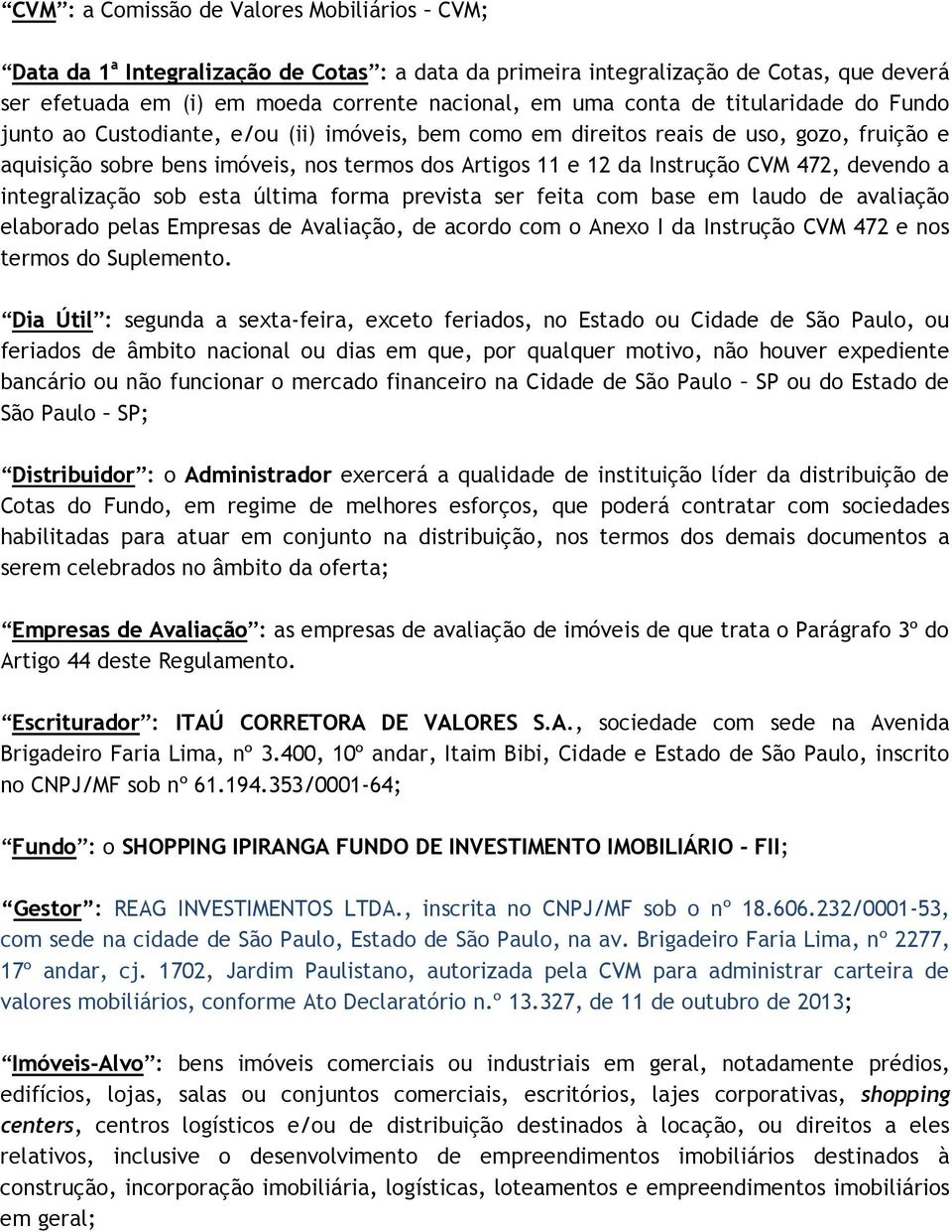 devendo a integralização sob esta última forma prevista ser feita com base em laudo de avaliação elaborado pelas Empresas de Avaliação, de acordo com o Anexo I da Instrução CVM 472 e nos termos do