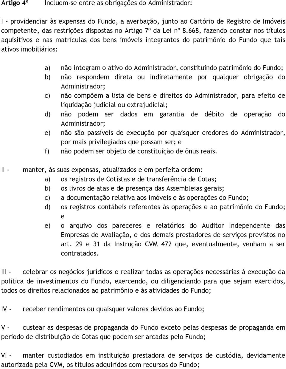 668, fazendo constar nos títulos aquisitivos e nas matrículas dos bens imóveis integrantes do patrimônio do Fundo que tais ativos imobiliários: a) não integram o ativo do Administrador, constituindo