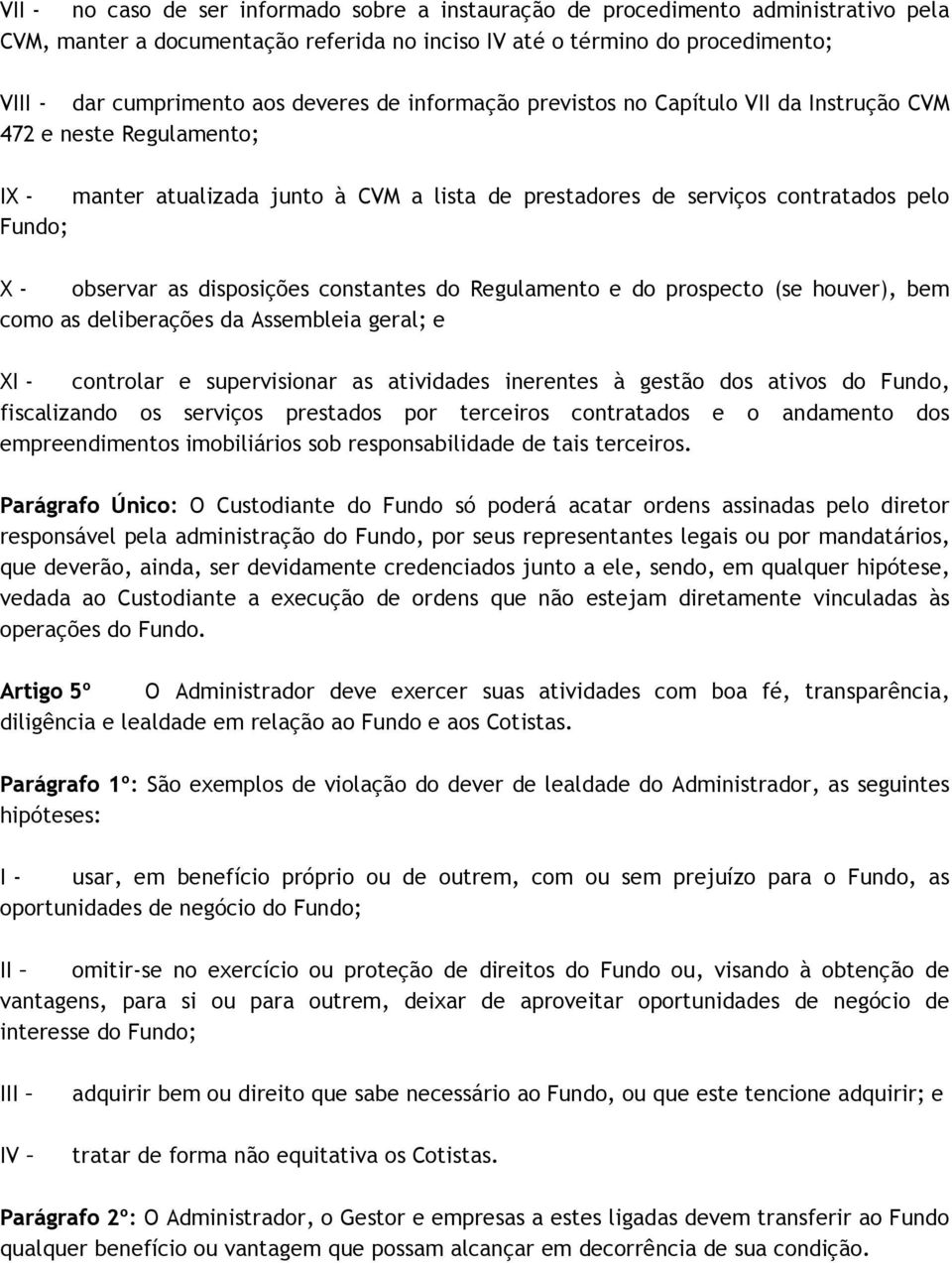 disposições constantes do Regulamento e do prospecto (se houver), bem como as deliberações da Assembleia geral; e XI - controlar e supervisionar as atividades inerentes à gestão dos ativos do Fundo,