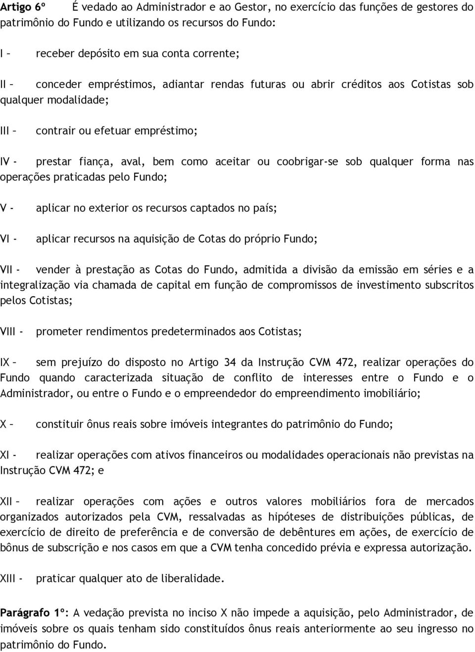 qualquer forma nas operações praticadas pelo Fundo; V - aplicar no exterior os recursos captados no país; VI - aplicar recursos na aquisição de Cotas do próprio Fundo; VII - vender à prestação as