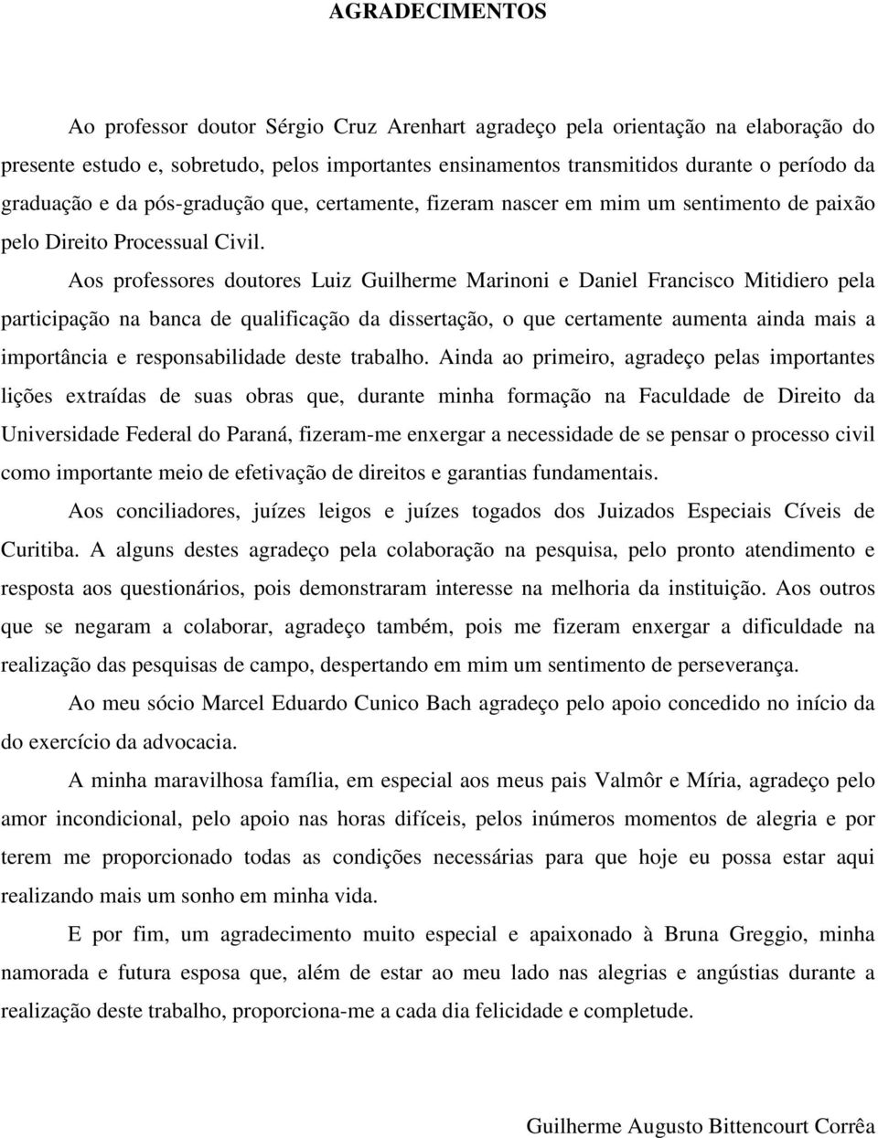 Aos professores doutores Luiz Guilherme Marinoni e Daniel Francisco Mitidiero pela participação na banca de qualificação da dissertação, o que certamente aumenta ainda mais a importância e