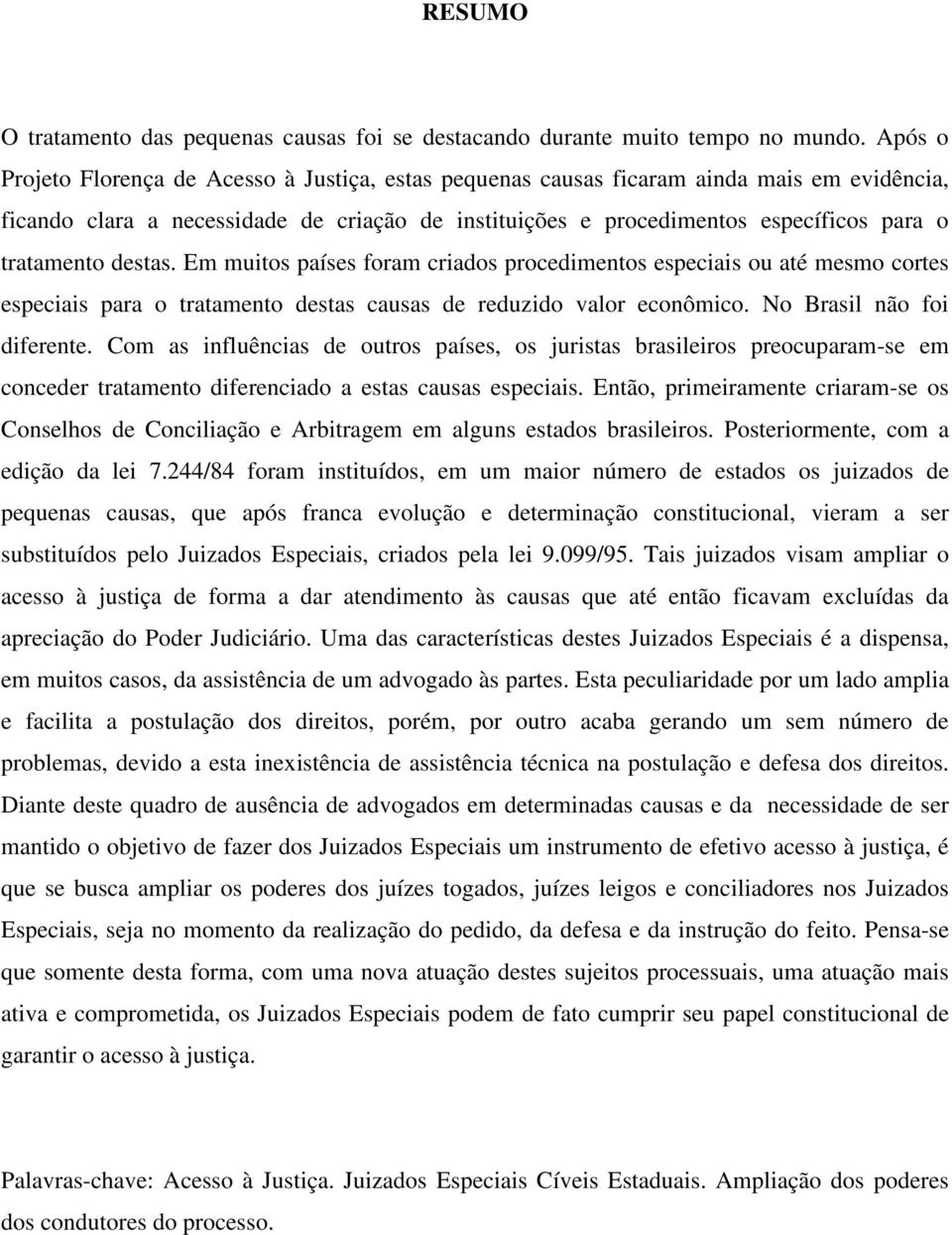 tratamento destas. Em muitos países foram criados procedimentos especiais ou até mesmo cortes especiais para o tratamento destas causas de reduzido valor econômico. No Brasil não foi diferente.