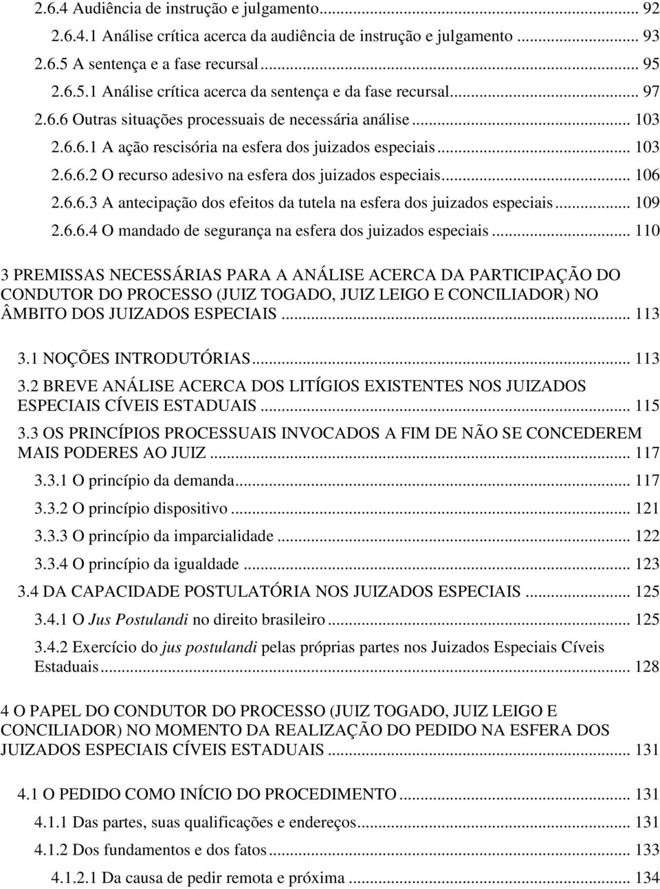 .. 106 2.6.6.3 A antecipação dos efeitos da tutela na esfera dos juizados especiais... 109 2.6.6.4 O mandado de segurança na esfera dos juizados especiais.