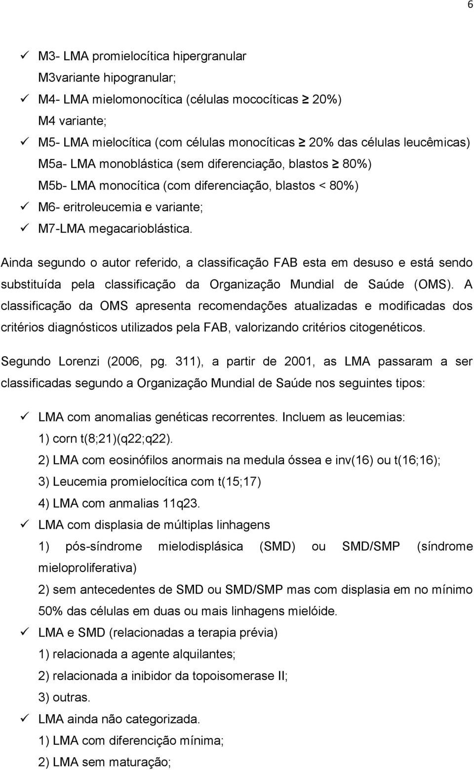 Ainda segundo o autor referido, a classificação FAB esta em desuso e está sendo substituída pela classificação da Organização Mundial de Saúde (OMS).