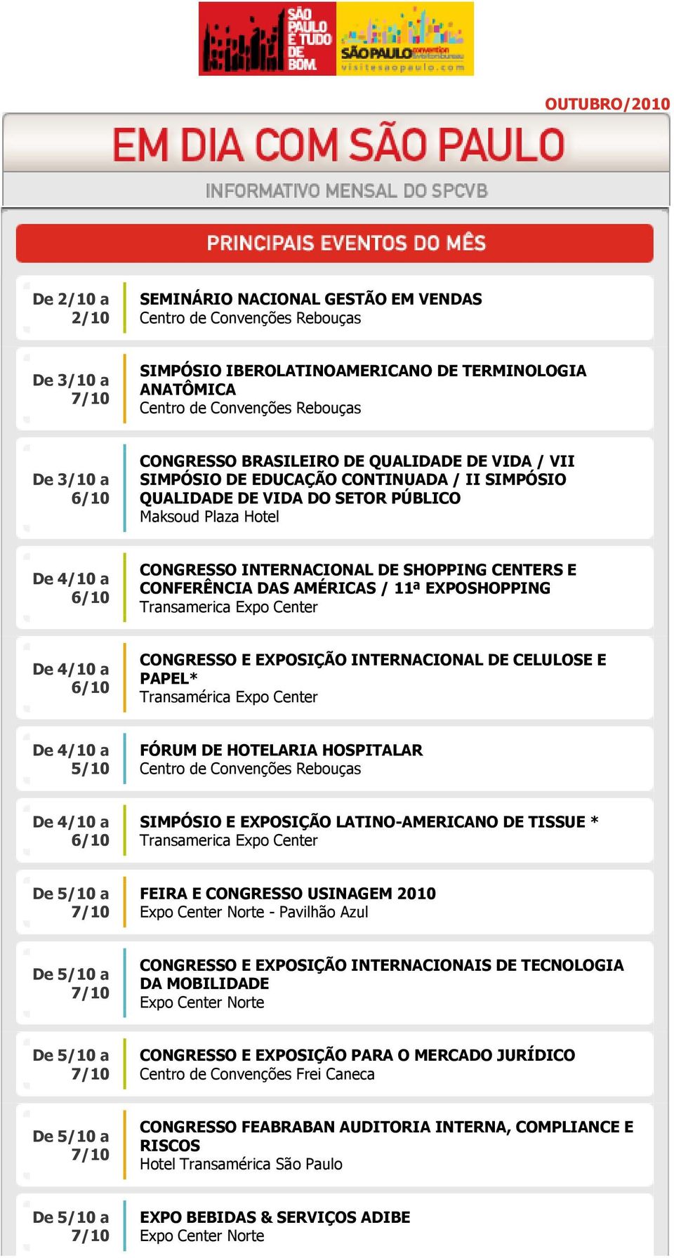 Transamerica Expo Center De 4/10 a CONGRESSO E EXPOSIÇÃO INTERNACIONAL DE CELULOSE E PAPEL* Transamérica Expo Center De 4/10 a 5/10 FÓRUM DE HOTELARIA HOSPITALAR De 4/10 a SIMPÓSIO E EXPOSIÇÃO LATINO