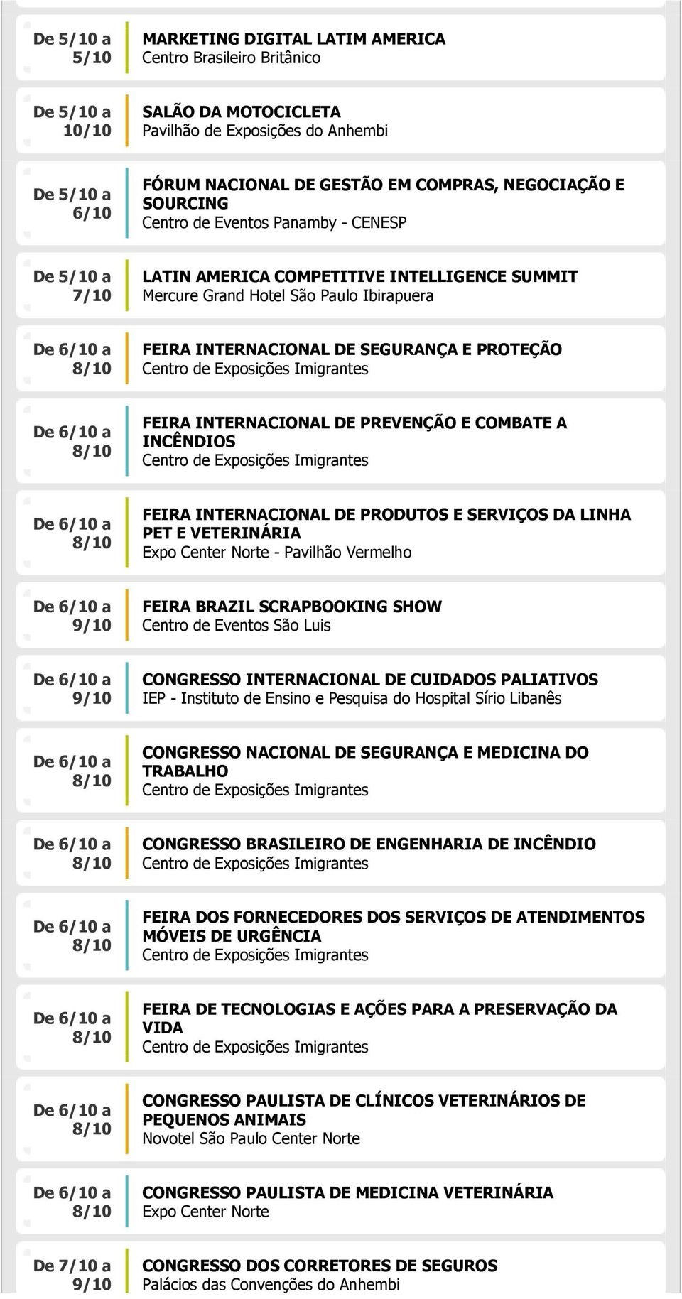 A INCÊNDIOS FEIRA INTERNACIONAL DE PRODUTOS E SERVIÇOS DA LINHA PET E VETERINÁRIA - Pavilhão Vermelho 9/10 FEIRA BRAZIL SCRAPBOOKING SHOW Centro de Eventos São Luis 9/10 CONGRESSO INTERNACIONAL DE