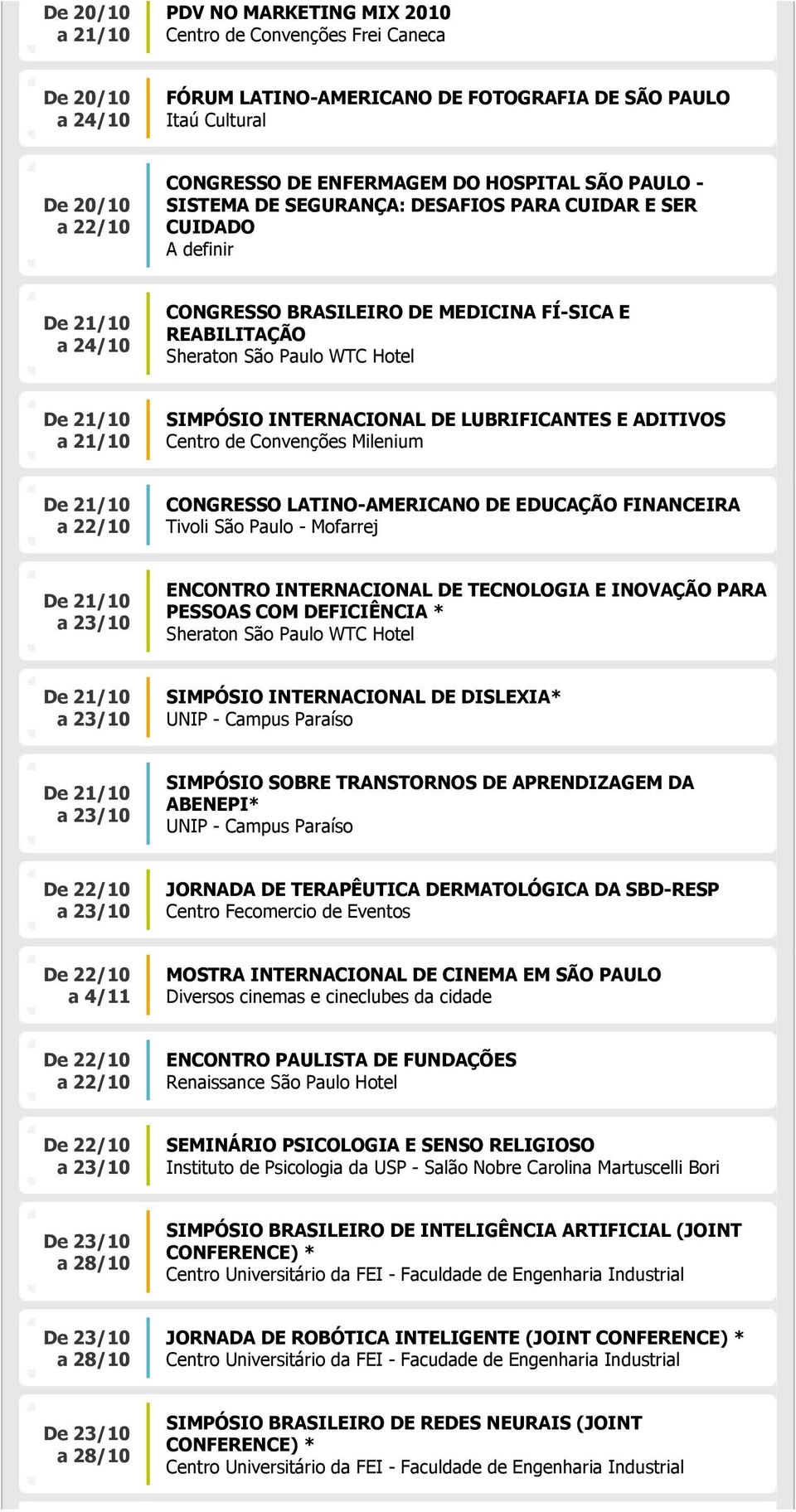 Convenções Milenium CONGRESSO LATINO AMERICANO DE EDUCAÇÃO FINANCEIRA Tivoli São Paulo - Mofarrej ENCONTRO INTERNACIONAL DE TECNOLOGIA E INOVAÇÃO PARA PESSOAS COM DEFICIÊNCIA * Sheraton São Paulo WTC