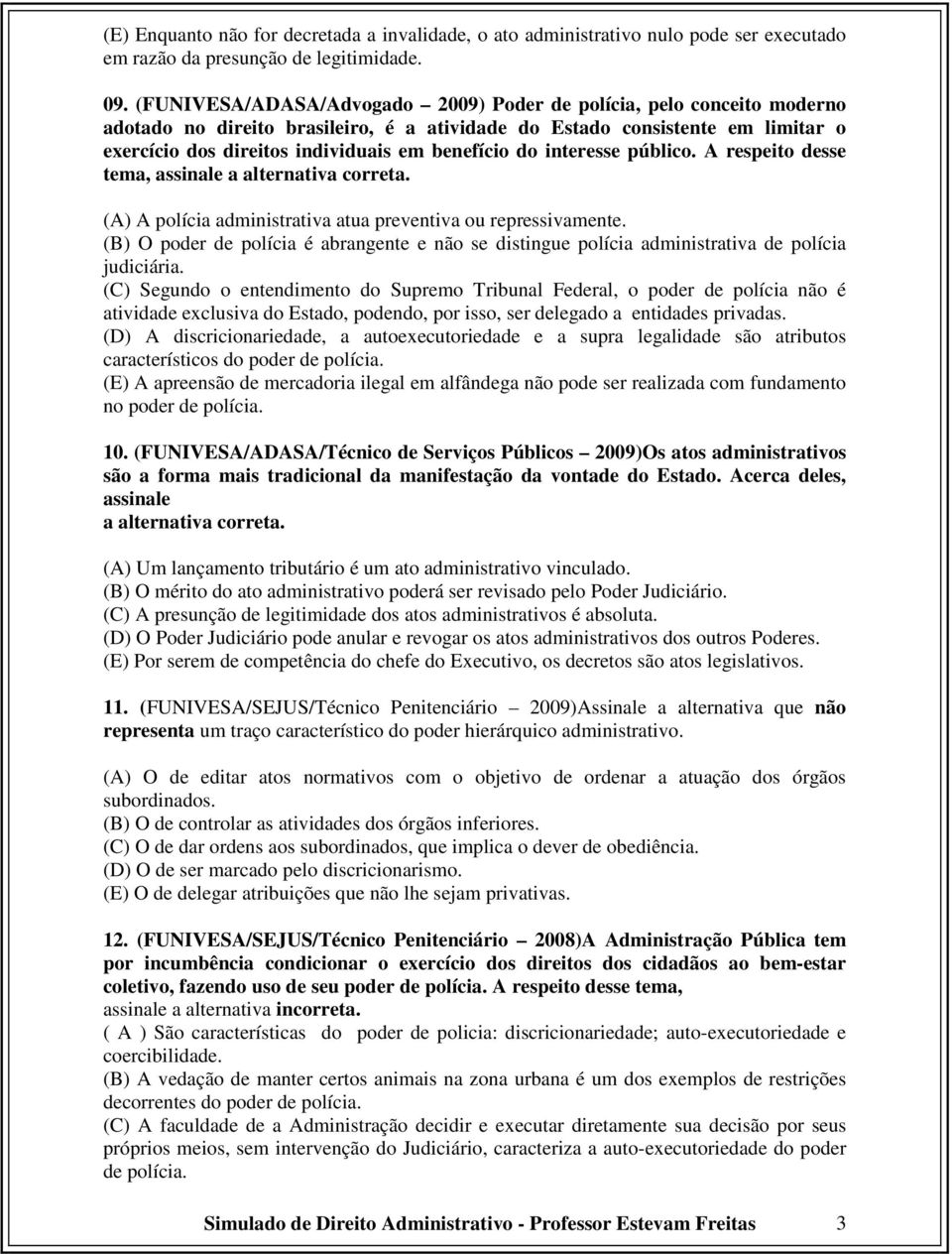 do interesse público. A respeito desse tema, assinale a alternativa correta. (A) A polícia administrativa atua preventiva ou repressivamente.