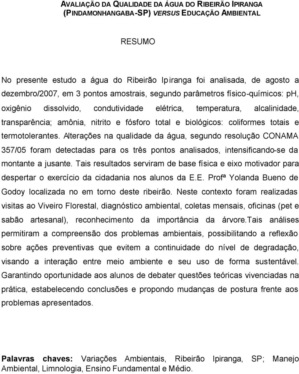 coliformes totais e termotolerantes. Alterações na qualidade da água, segundo resolução CONAMA 357/05 foram detectadas para os três pontos analisados, intensificando-se da montante a jusante.