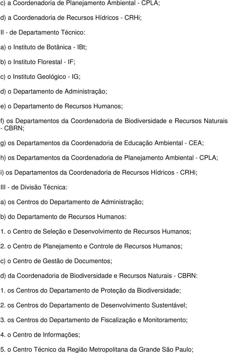 Departamentos da Coordenadoria de Educação Ambiental - CEA; h) os Departamentos da Coordenadoria de Planejamento Ambiental - CPLA; i) os Departamentos da Coordenadoria de Recursos Hídricos - CRHi;