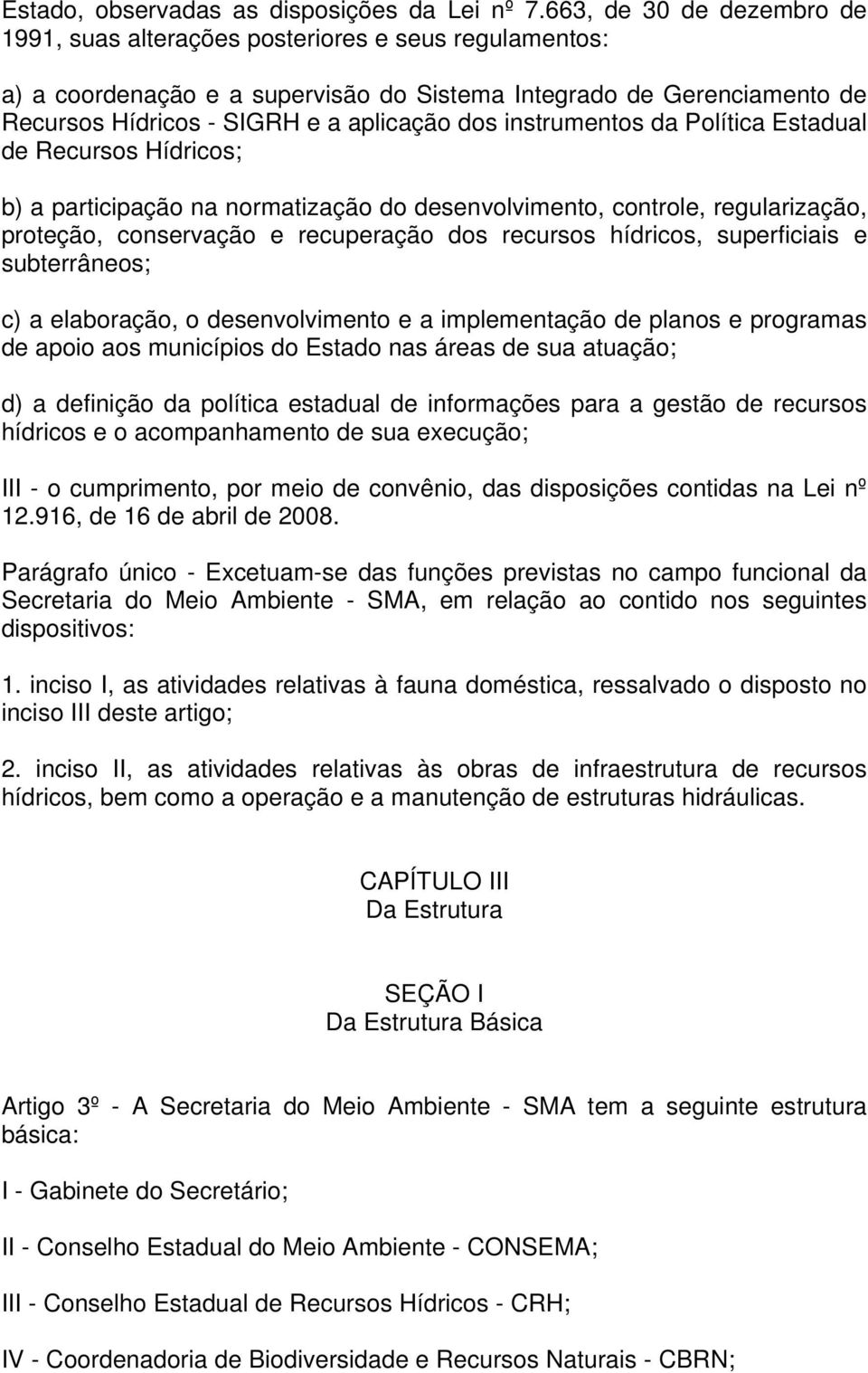 instrumentos da Política Estadual de Recursos Hídricos; b) a participação na normatização do desenvolvimento, controle, regularização, proteção, conservação e recuperação dos recursos hídricos,