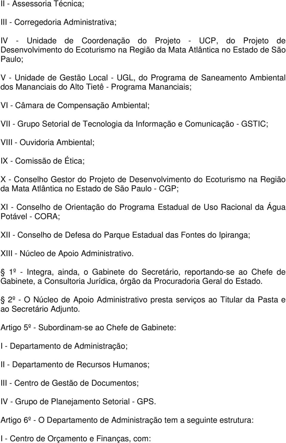 Tecnologia da Informação e Comunicação - GSTIC; VIII - Ouvidoria Ambiental; IX - Comissão de Ética; X - Conselho Gestor do Projeto de Desenvolvimento do Ecoturismo na Região da Mata Atlântica no