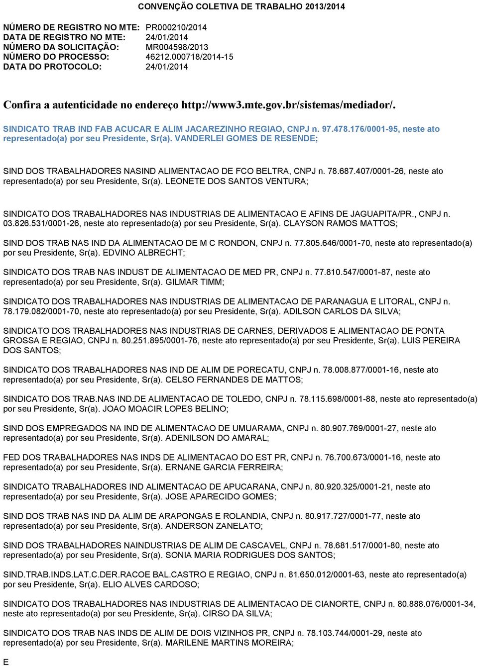 SINDICATO TRAB IND FAB ACUCAR E ALIM JACAREZINHO REGIAO, CNPJ n. 97.478.176/0001-95, neste ato representado(a) por seu, Sr(a).