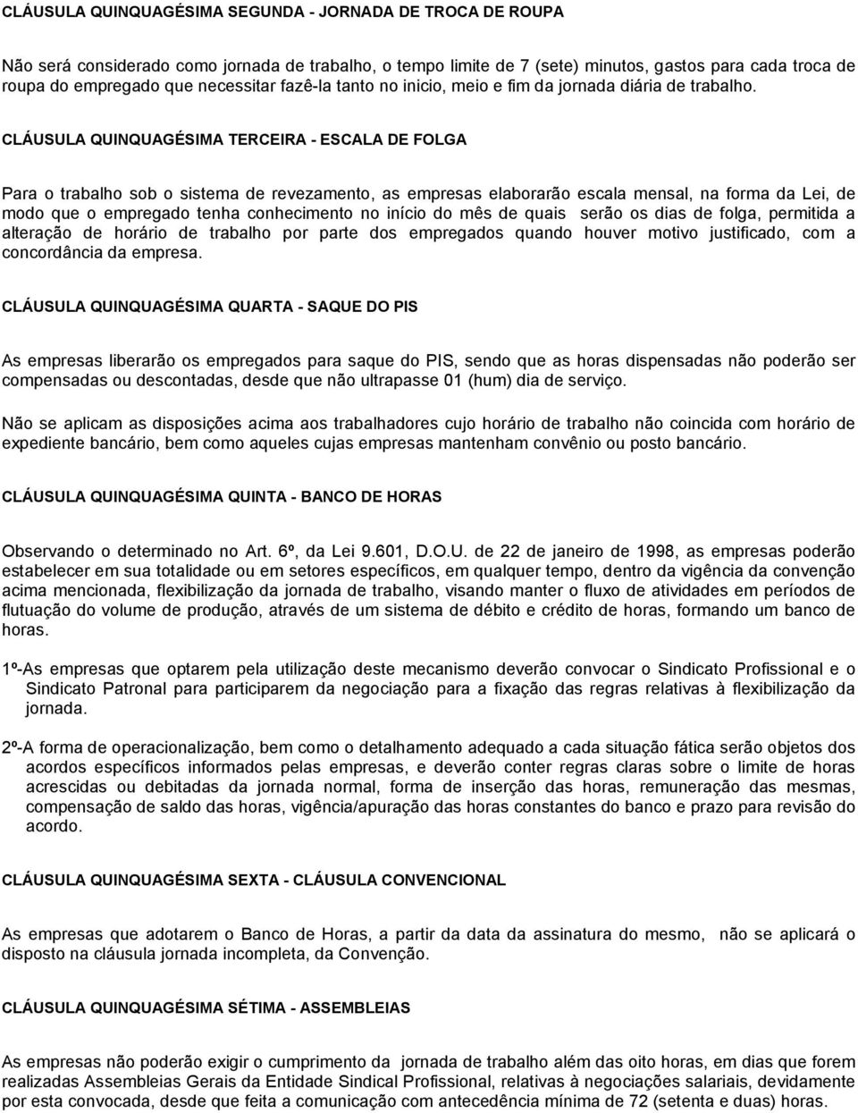 CLÁUSULA QUINQUAGÉSIMA TERCEIRA - ESCALA DE FOLGA Para o trabalho sob o sistema de revezamento, as empresas elaborarão escala mensal, na forma da Lei, de modo que o empregado tenha conhecimento no