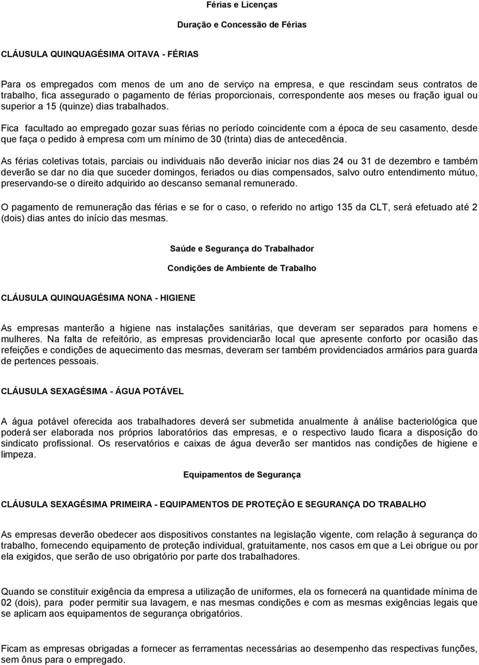 Fica facultado ao empregado gozar suas férias no período coincidente com a época de seu casamento, desde que faça o pedido à empresa com um mínimo de 30 (trinta) dias de antecedência.