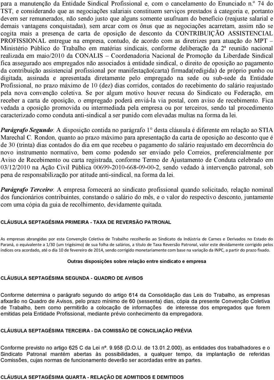 (reajuste salarial e demais vantagens conquistadas), sem arcar com os ônus que as negociações acarretam, assim não se cogita mais a presença de carta de oposição de desconto da CONTRIBUIÇÃO