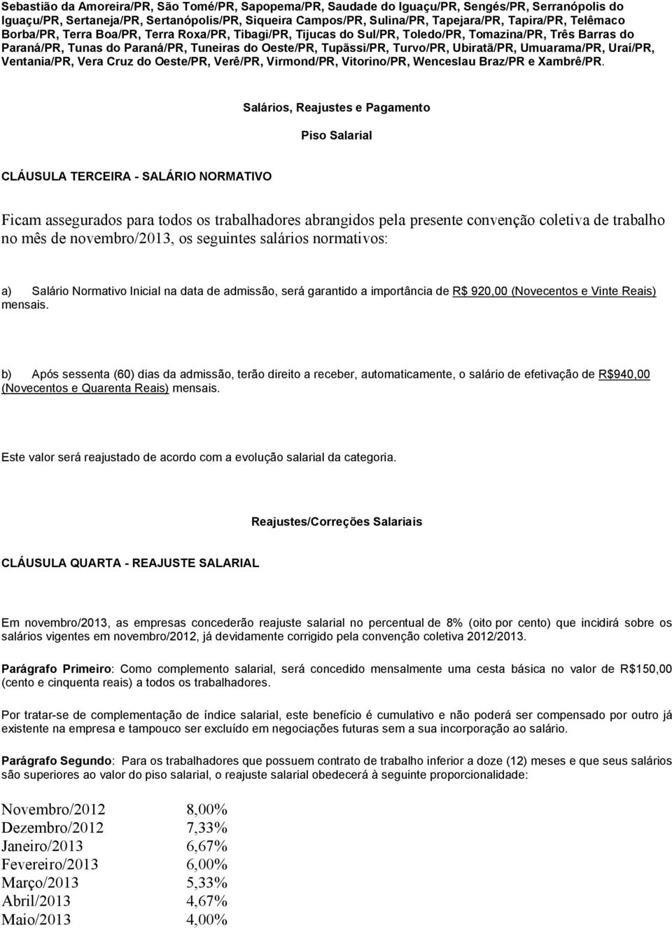 Ubiratã/PR, Umuarama/PR, Uraí/PR, Ventania/PR, Vera Cruz do Oeste/PR, Verê/PR, Virmond/PR, Vitorino/PR, Wenceslau Braz/PR e Xambrê/PR.