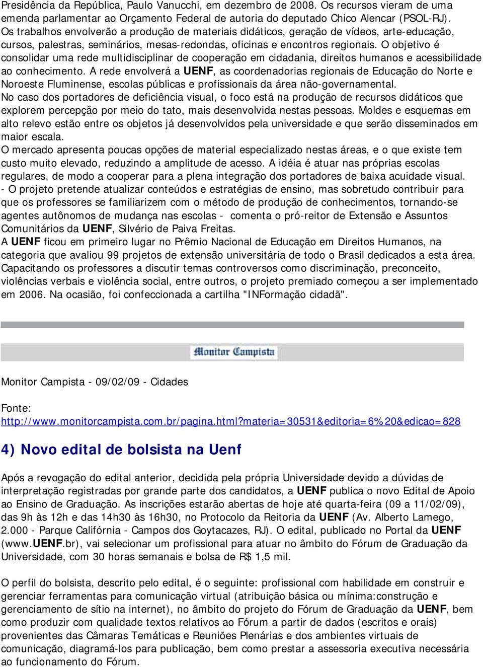 O objetivo é consolidar uma rede multidisciplinar de cooperação em cidadania, direitos humanos e acessibilidade ao conhecimento.