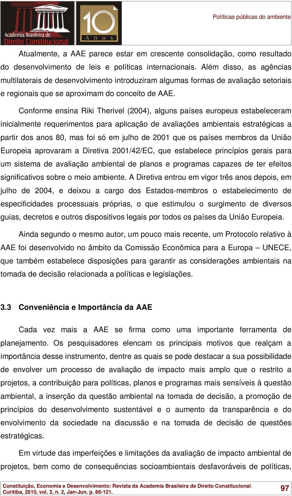 Conforme ensina Riki Therivel (2004), alguns países europeus estabeleceram inicialmente requerimentos para aplicação de avaliações ambientais estratégicas a partir dos anos 80, mas foi só em julho de