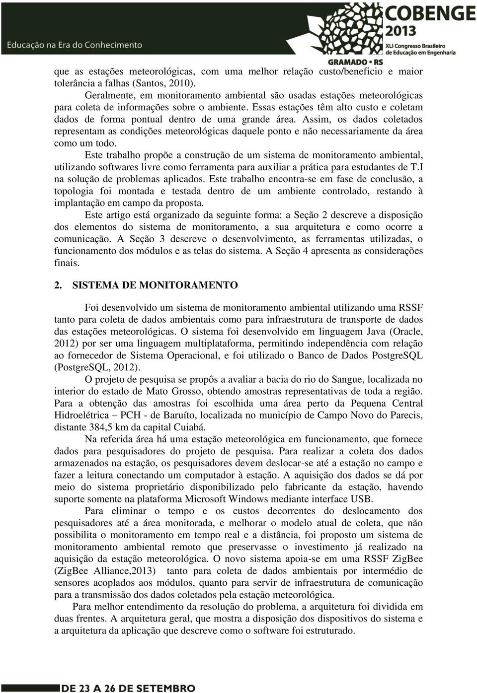 Essas estações têm alto custo e coletam dados de forma pontual dentro de uma grande área.