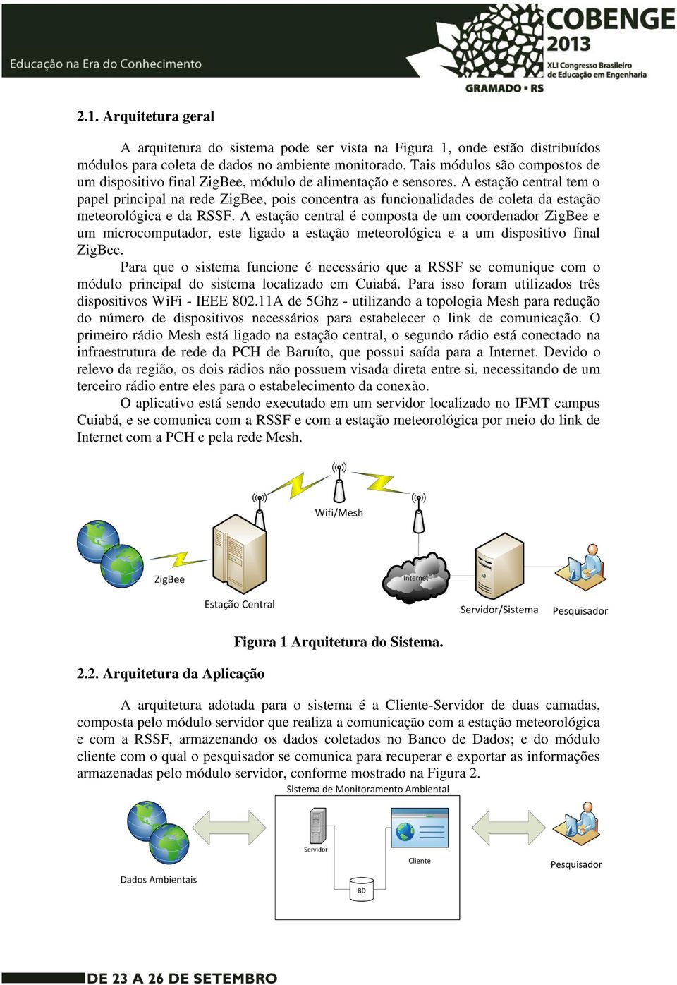 A estação central tem o papel principal na rede ZigBee, pois concentra as funcionalidades de coleta da estação meteorológica e da RSSF.