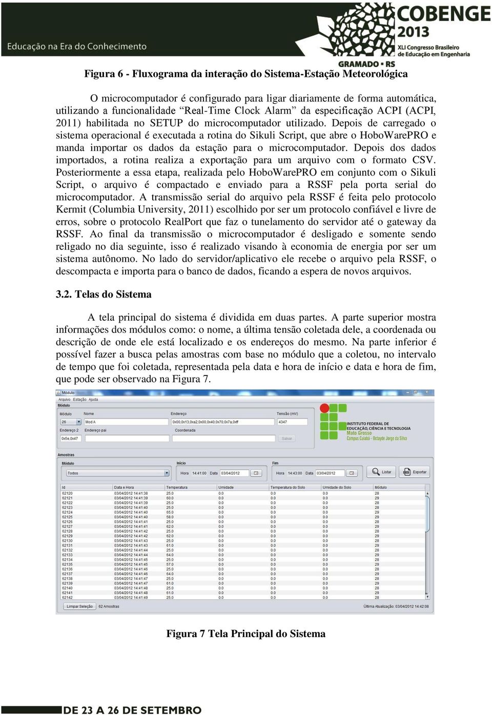 Depois de carregado o sistema operacional é executada a rotina do Sikuli Script, que abre o HoboWarePRO e manda importar os dados da estação para o microcomputador.