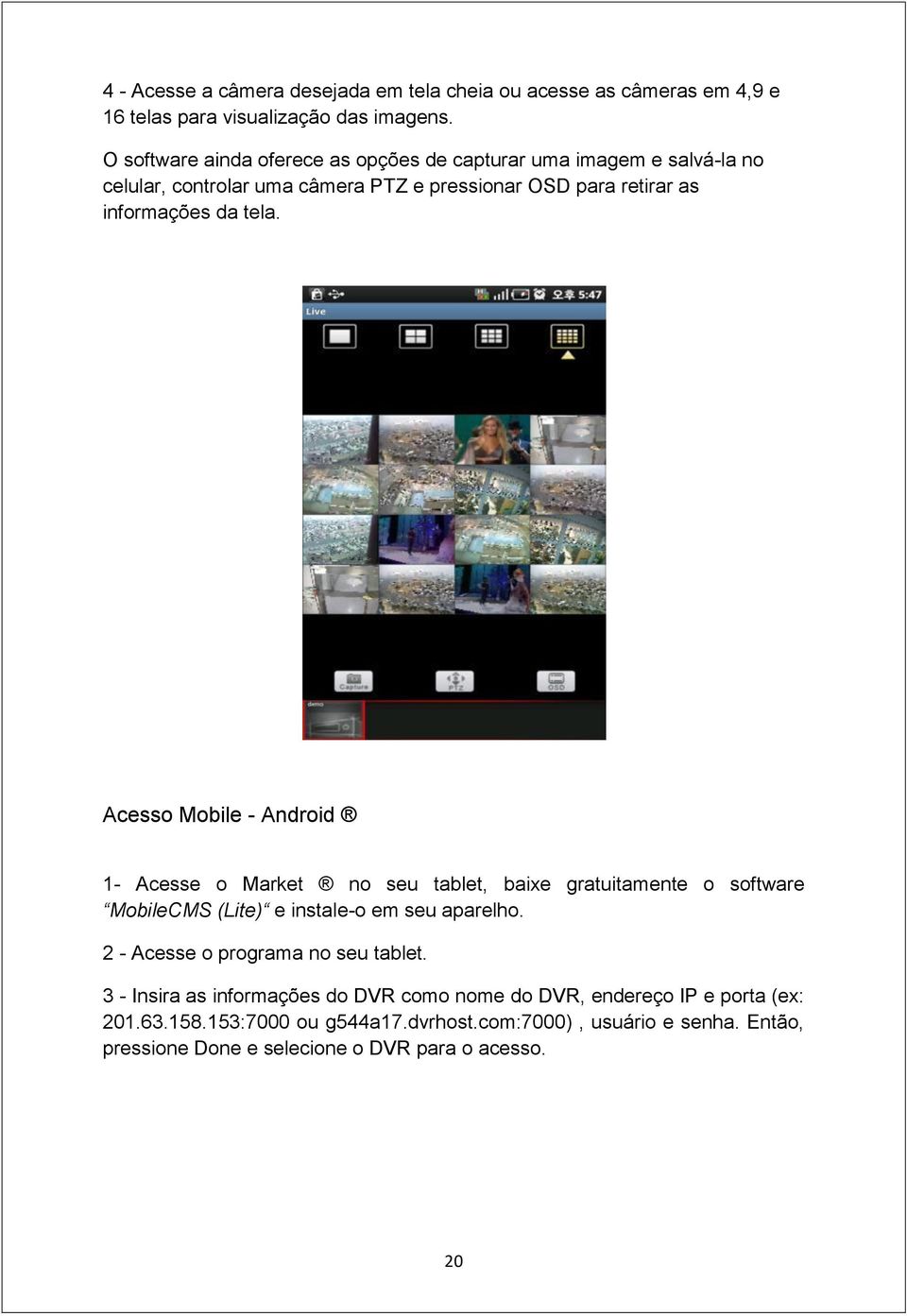 Acesso Mobile - Android 1- Acesse o Market no seu tablet, baixe gratuitamente o software (Lite) e instale-o em seu aparelho.