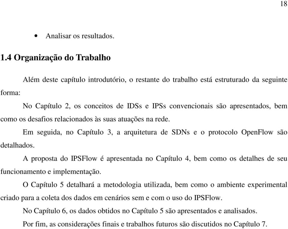 como os desafios relacionados às suas atuações na rede. Em seguida, no Capítulo 3, a arquitetura de SDNs e o protocolo OpenFlow são detalhados.