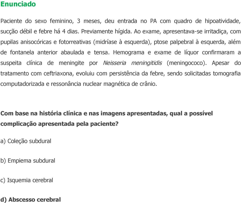 Hemograma e exame de líquor confirmaram a suspeita clínica de meningite por Neisseria meningitidis (meningococo).