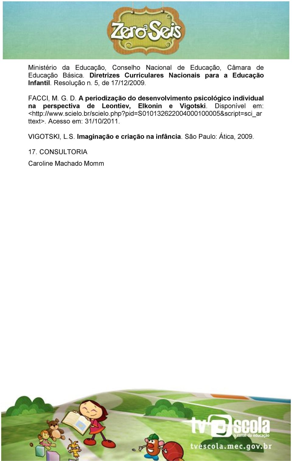 A periodização do desenvolvimento psicológico individual na perspectiva de Leontiev, Elkonin e Vigotski.