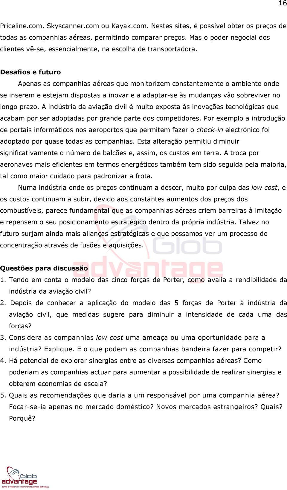 Desafios e futuro Apenas as companhias aéreas que monitorizem constantemente o ambiente onde se inserem e estejam dispostas a inovar e a adaptar-se às mudanças vão sobreviver no longo prazo.