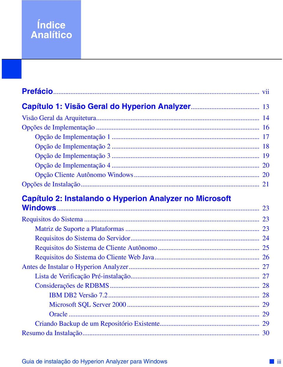 .. 21 Capítulo 2: Instalando o Hyperion Analyzer no Microsoft Windows... 23 Requisitos do Sistema... 23 Matriz de Suporte a Plataformas... 23 Requisitos do Sistema do Servidor.