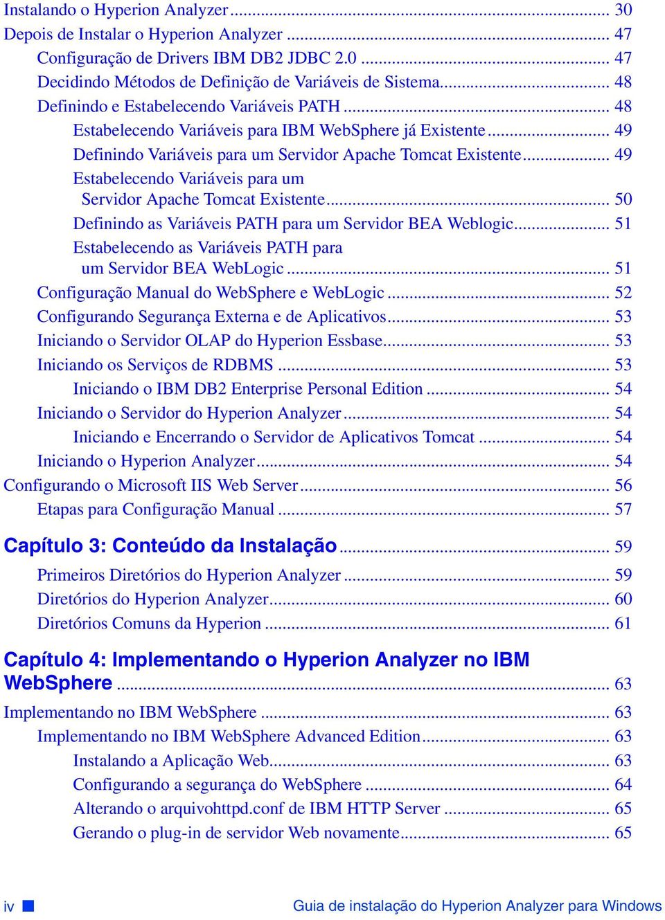 .. 49 Estabelecendo Variáveis para um Servidor Apache Tomcat Existente... 50 Definindo as Variáveis PATH para um Servidor BEA Weblogic.