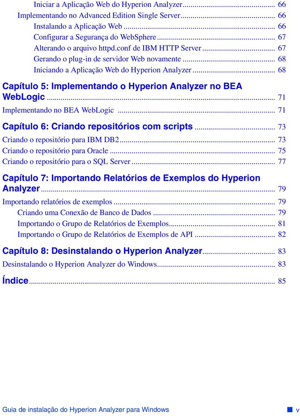 .. 68 Capítulo 5: Implementando o Hyperion Analyzer no BEA WebLogic... 71 Implementando no BEA WebLogic... 71 Capítulo 6: Criando repositórios com scripts... 73 Criando o repositório para IBM DB2.