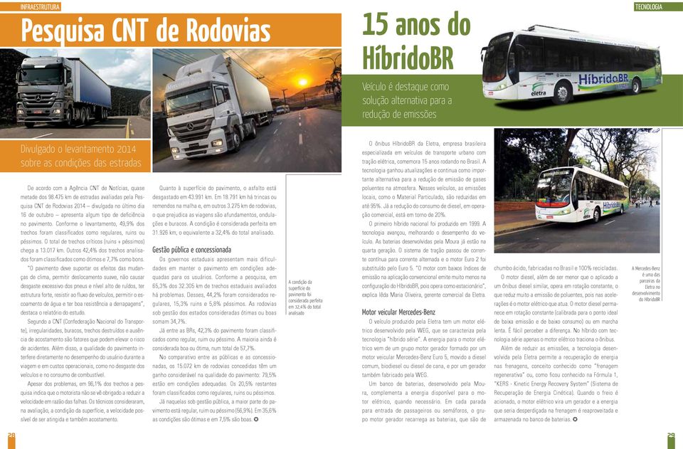 475 km de estradas avaliadas pela Pesquisa CNT de Rodovias 2014 divulgada no último dia 16 de outubro apresenta algum tipo de deficiência no pavimento.