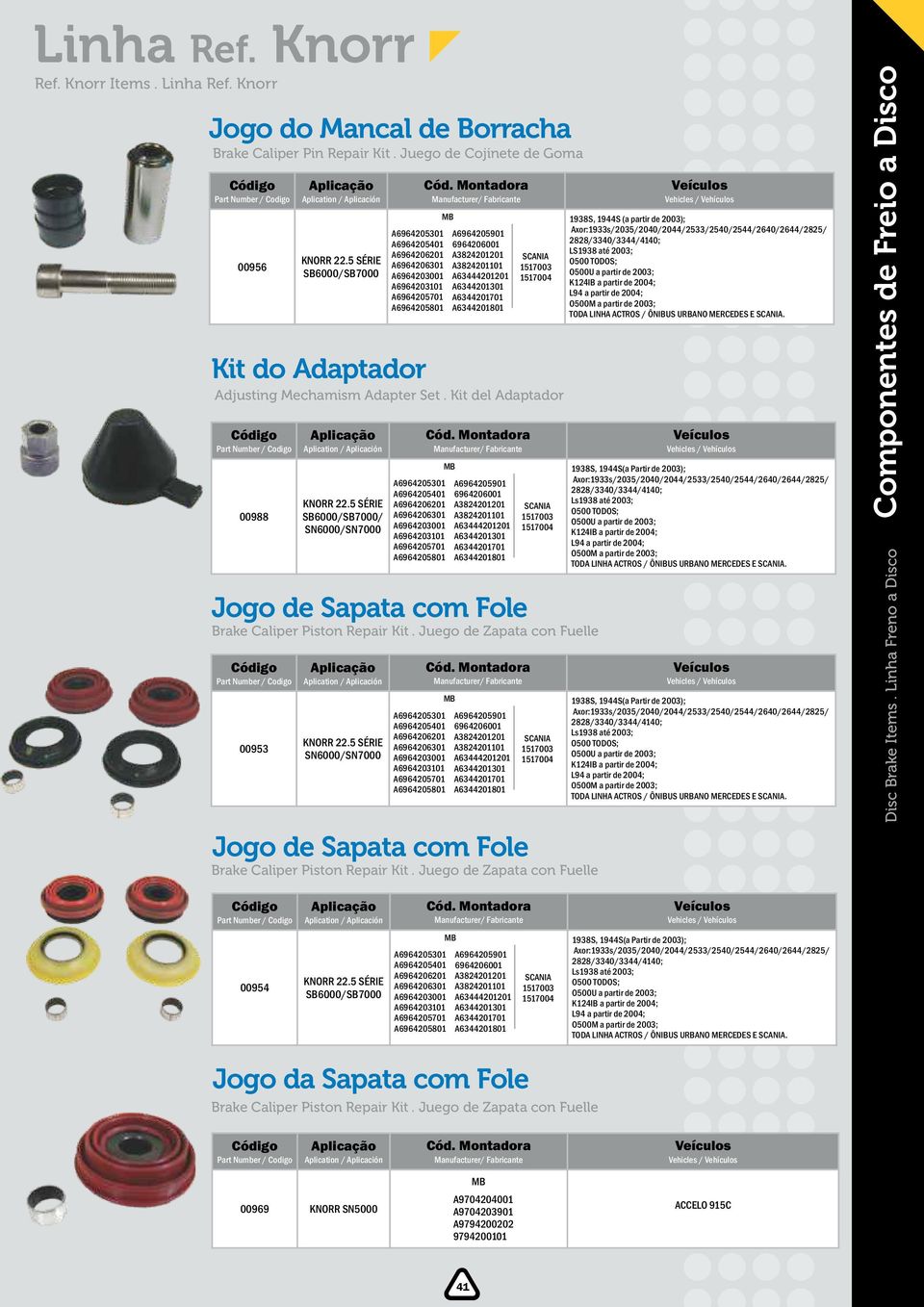 Juego de Zapata con Fuelle 1938S, 1944S (a partir de 2003); TODA LINHA ACTROS / ÔNIBUS URBANO MERCEDES E. Ls1938 até 2003; TODA LINHA ACTROS / ÔNIBUS URBANO MERCEDES E.