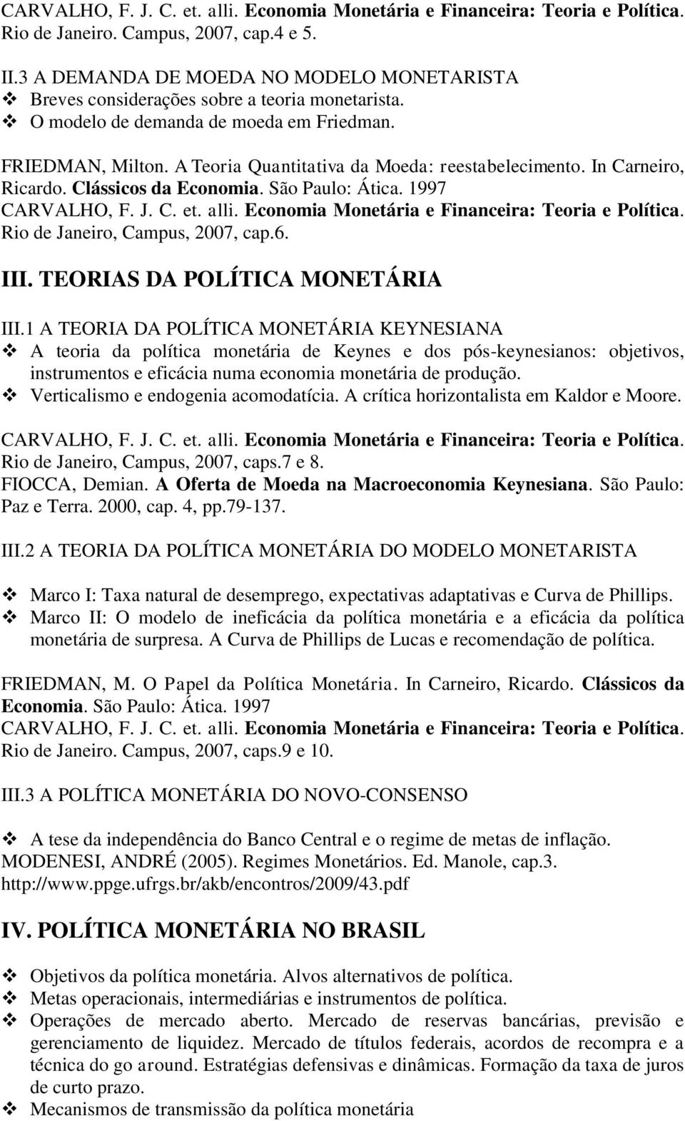 1 A TEORIA DA POLÍTICA MONETÁRIA KEYNESIANA A teoria da política monetária de Keynes e dos pós-keynesianos: objetivos, instrumentos e eficácia numa economia monetária de produção.