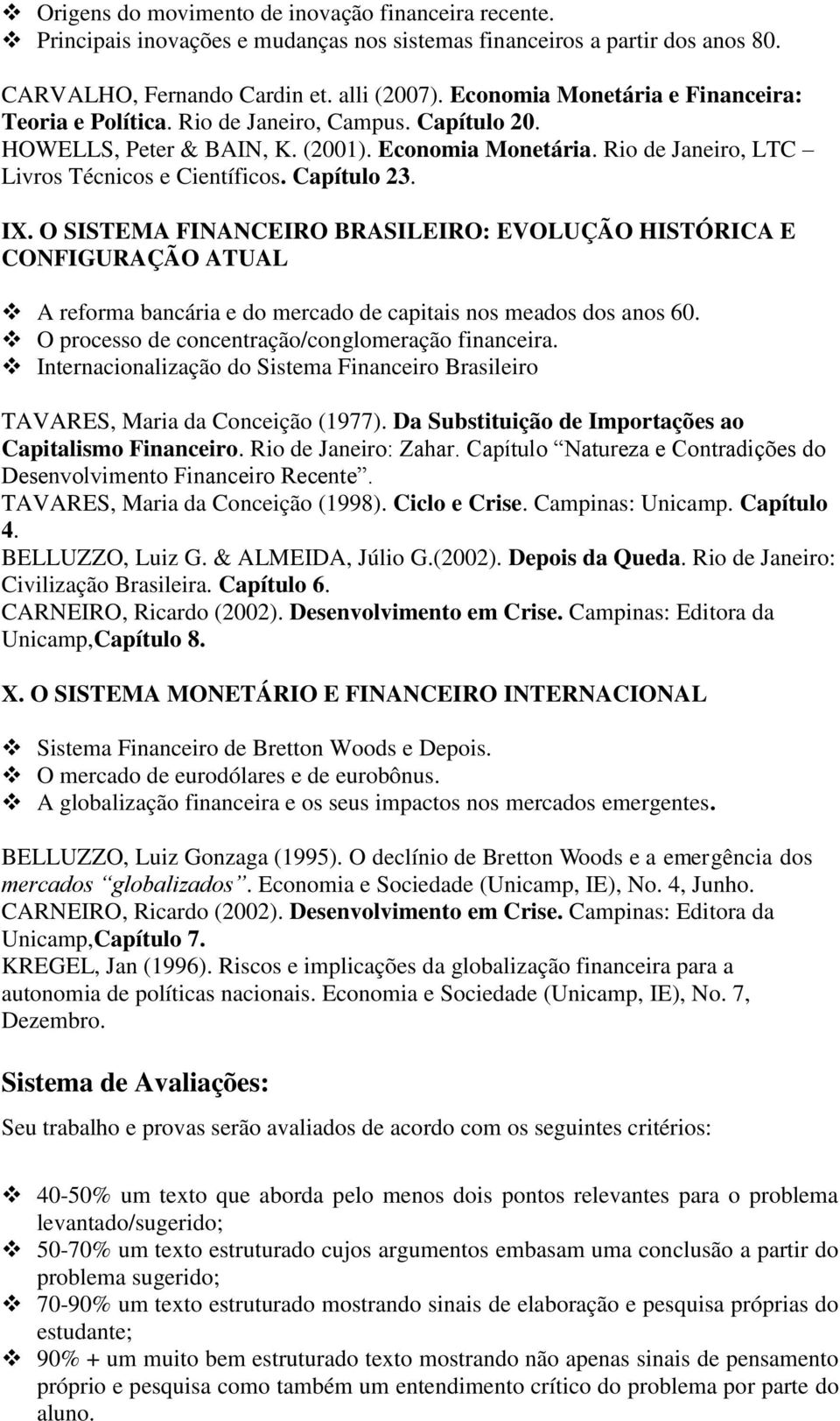 O processo de concentração/conglomeração financeira. Internacionalização do Sistema Financeiro Brasileiro TAVARES, Maria da Conceição (1977). Da Substituição de Importações ao Capitalismo Financeiro.