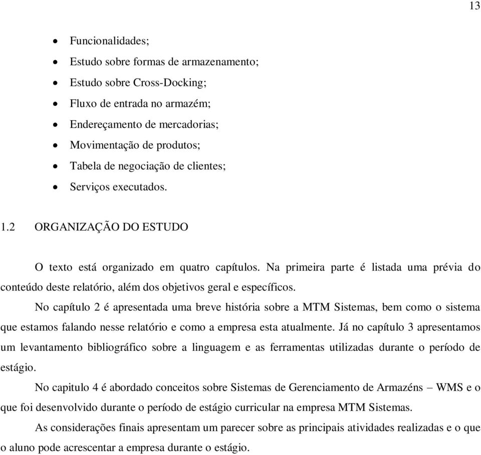 Na primeira parte é listada uma prévia do conteúdo deste relatório, além dos objetivos geral e específicos.