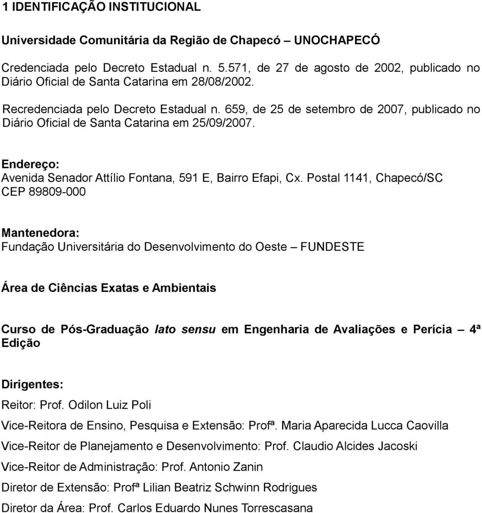 659, de 25 de setembro de 2007, publicado no Diário Oficial de Santa Catarina em 25/09/2007. Endereço: Avenida Senador Attílio Fontana, 591 E, Bairro Efapi, Cx.