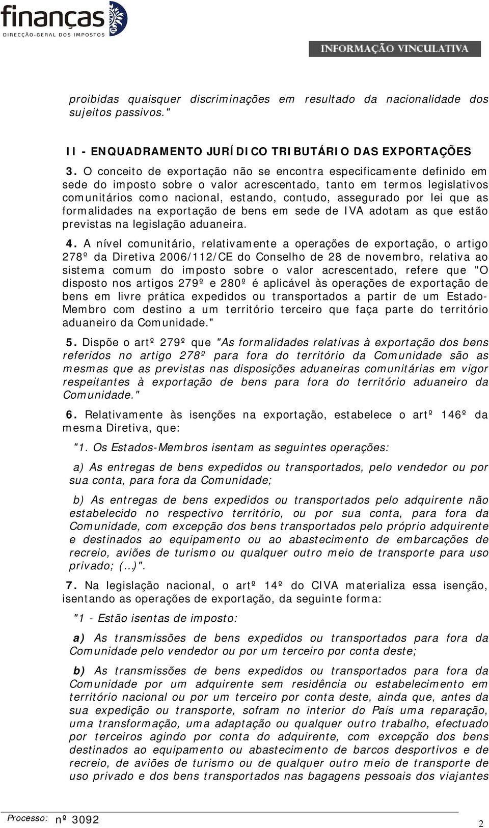 por lei que as formalidades na exportação de bens em sede de IVA adotam as que estão previstas na legislação aduaneira. 4.