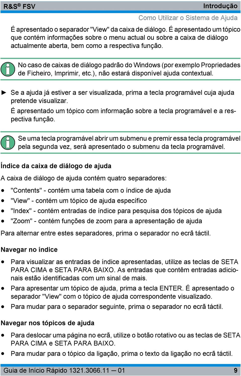 No caso de caixas de diálogo padrão do Windows (por exemplo Propriedades de Ficheiro, Imprimir, etc.), não estará disponível ajuda contextual.