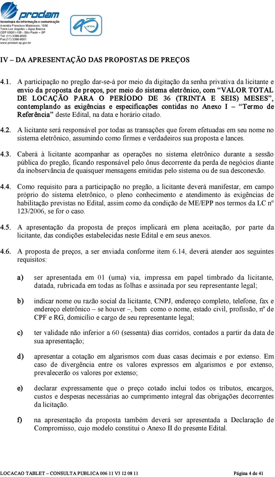 (TRINTA E SEIS) MESES, contemplando as exigências e especificações contidas no Anexo I Termo de Referência deste Edital, na data e horário citado. 4.2.