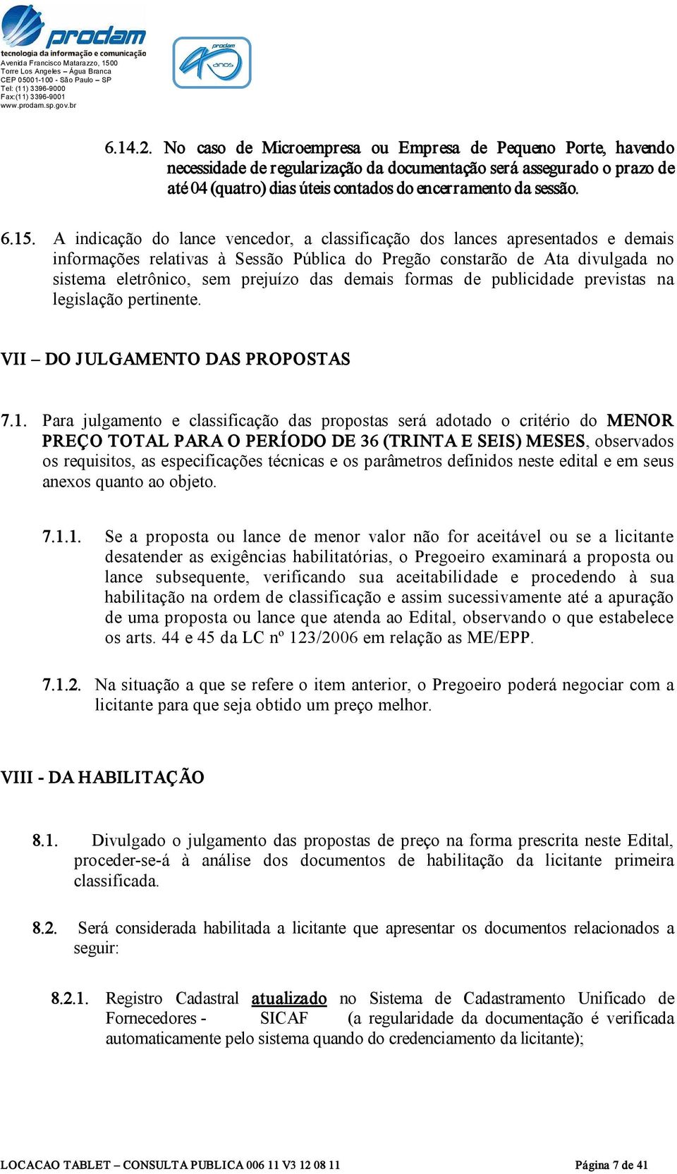 15. A indicação do lance vencedor, a classificação dos lances apresentados e demais informações relativas à Sessão Pública do Pregão constarão de Ata divulgada no sistema eletrônico, sem prejuízo das