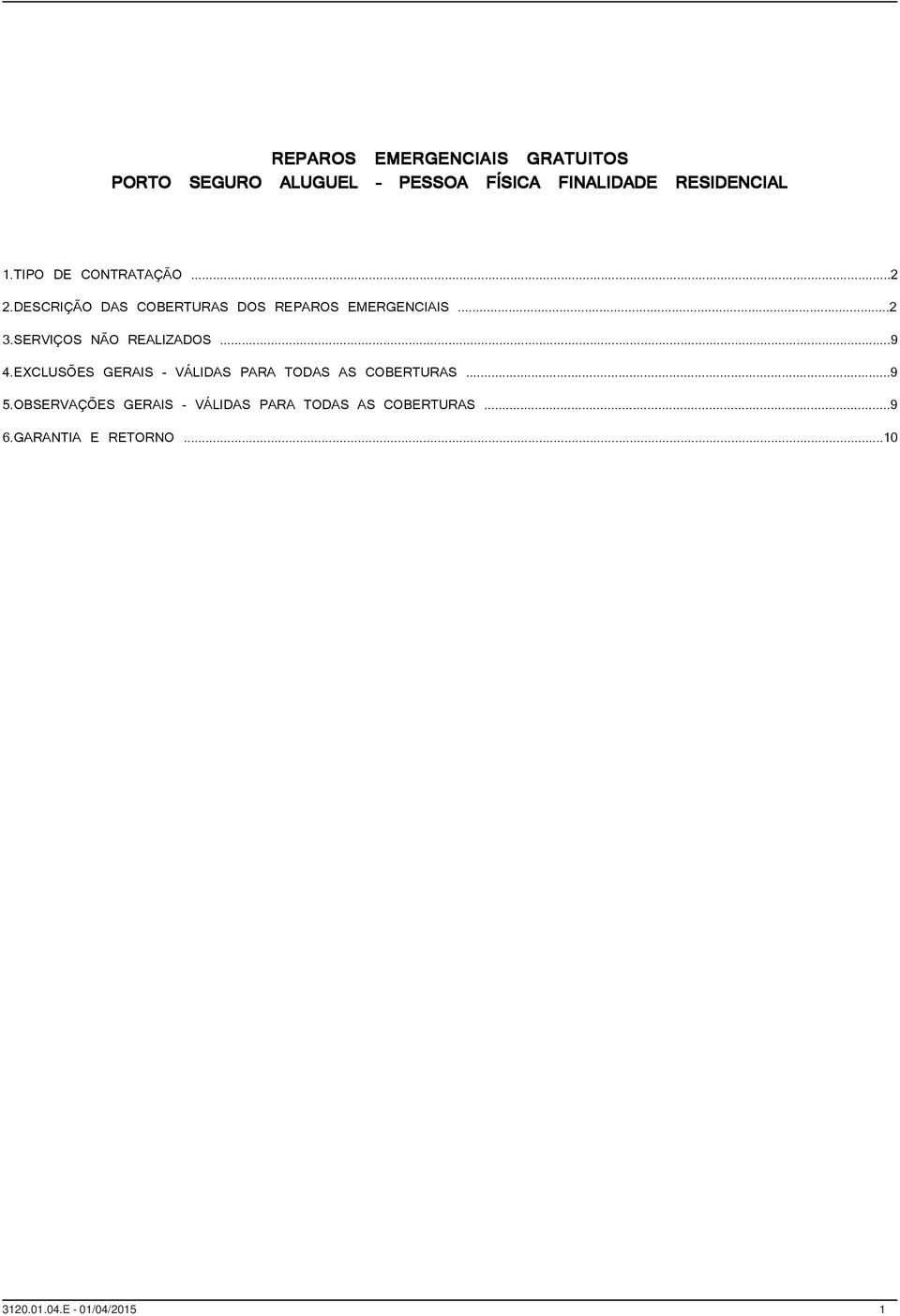 SERVIÇOS NÃO REALIZADOS...9 4.EXCLUSÕES GERAIS - VÁLIDAS PARA TODAS AS COBERTURAS...9 5.