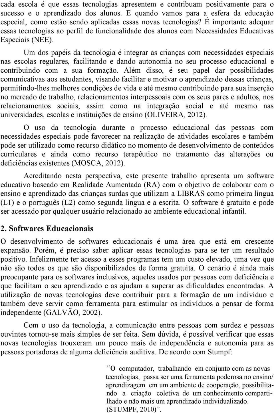 É importante adequar essas tecnologias ao perfil de funcionalidade dos alunos com Necessidades Educativas Especiais (NEE).