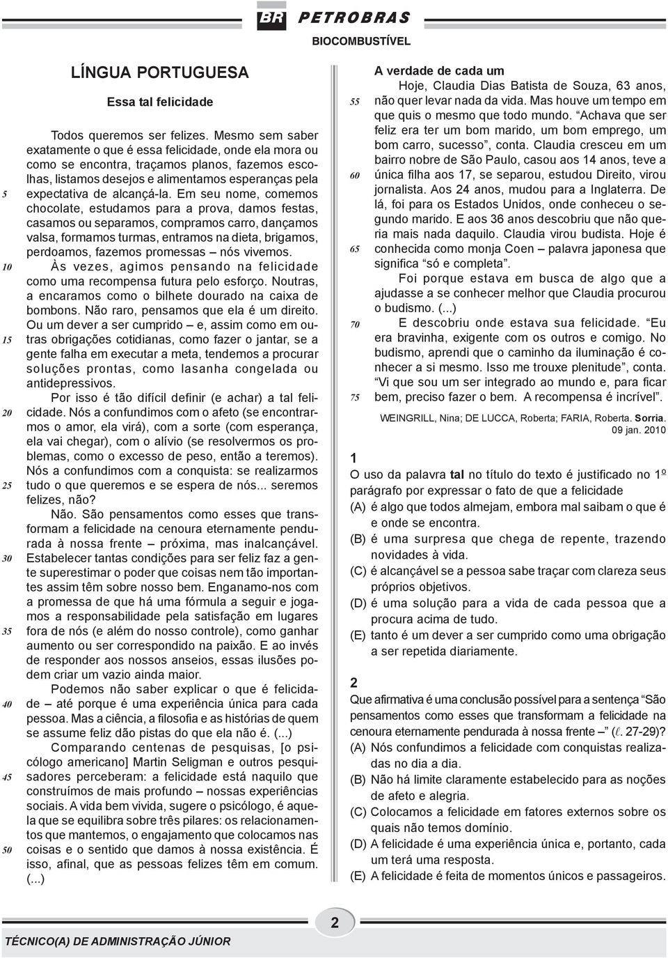 Em seu nome, comemos chocolate, estudamos para a prova, damos festas, casamos ou separamos, compramos carro, dançamos valsa, formamos turmas, entramos na dieta, brigamos, perdoamos, fazemos promessas