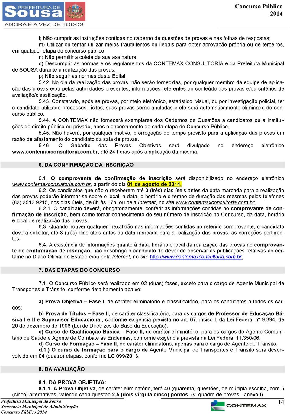 n) Não permitir a coleta de sua assinatura o) Descumprir as normas e os regulamentos da CONTEMAX CONSULTORIA e da Prefeitura Municipal de SOUSA durante a realização das provas.