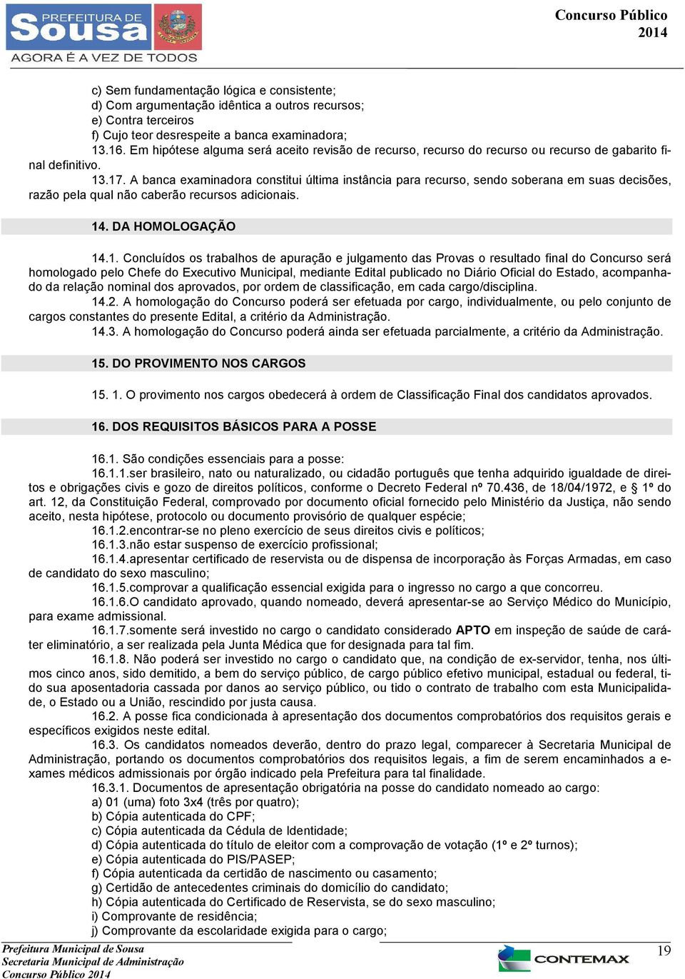 A banca examinadora constitui última instância para recurso, sendo soberana em suas decisões, razão pela qual não caberão recursos adicionais. 14