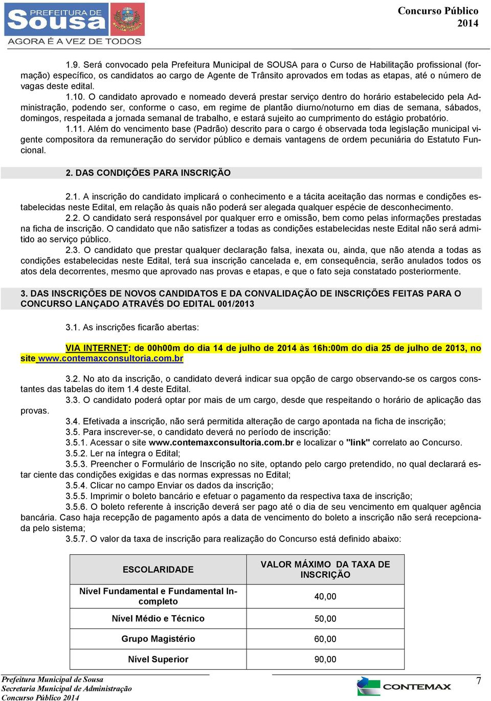 O candidato aprovado e nomeado deverá prestar serviço dentro do horário estabelecido pela Administração, podendo ser, conforme o caso, em regime de plantão diurno/noturno em dias de semana, sábados,